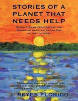 Stories of a Planet That Needs Help: Seven Stories from Before the Beginning Until After the End of the Universe