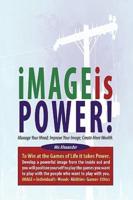 iMAGE is POWER: Manage Your Mood; Improve Your Image; Create More Wealth