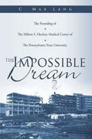 The Impossible Dream: The Founding of The Milton S. Hershey Medical Center of The Pennsylvania State University