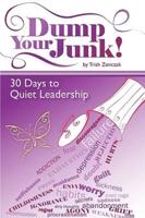 Dump Your Junk!: 30 Days to Quiet Leadership