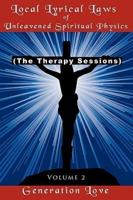 Local Lyrical Laws of Unleavened Spiritual Physics: (The Therapy Sessions) Volume 2