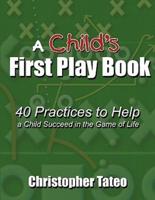 A Child's First Play Book: 40 Practices to Help a Child Succeed in the Game of Life