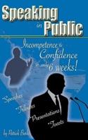 Speaking in Public: Incompetence to Confidence in Only 6 Weeks!