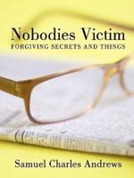 Nobodies Victim: Forgiving Secrets and Things