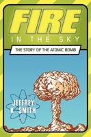 Fire in the Sky: The Story of the Atomic Bomb