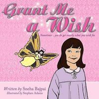 Grant Me a Wish: Sometimes... You Do Get Exactly What You Wish For.