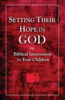 Setting Their Hope in GOD: Biblical Intercession For Your Children