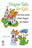 Dragon Tales for Kids: Ten Fairy Stories About Dragons for Children