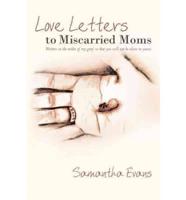 Love Letters to Miscarried Moms: Written in the Midst of My Grief So That You Will Not Be Alone in Yours.