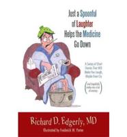 Just a Spoonful of Laughter Helps the Medicine Go Down: A Series of Short Stories That Will Make You Laugh, Maybe Even Cry, and Hopefully Make Me a Lo