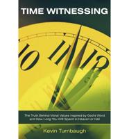 Time Witnessing: The Truth Behind Moral Values Inspired by God's Word and How Long You Will Spend in Heaven or Hell