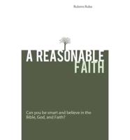 A Reasonable Faith: Can You Be Smart and Believe in the Bible, God, and Faith?