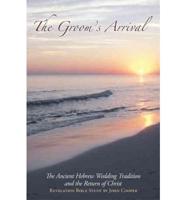 The Groom's Arrival: The Ancient Hebrew Wedding Tradition and the Return of Christ