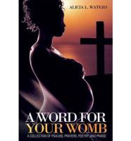 A Word for Your Womb: A Collection of Psalms, Prayers, Poetry, and Praise