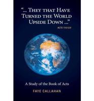 ..".They That Have Turned the World Upside Down..." Acts 17: 6 KJV: A Study of the Book of Acts