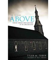 The Things Above: Thinking Through Tough Questions of the Christian Faith