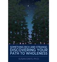 Something Rich and Strange: Discovering Your Path to Wholeness