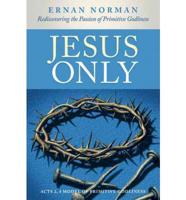 Jesus Only: Rediscovering the Passion of Primitive Godliness
