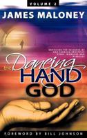 Volume 2 The Dancing Hand of God: Unveiling the Fullness of God through Apostolic Signs, Wonders, and Miracles