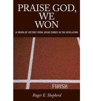 Praise God, We Won: A Vision of Victory from Jesus Christ in the Revelation