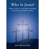 Who Is Jesus?: Deep Truths of the Bible Revealed in Small Group Bible Studies