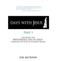 Days with Jesus Part 1: Exploring the Mysterious Life of Jesus Through the Eyes of His Best Friend