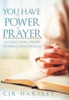 You Have the Power of Prayer: A Collection of Short Stories & Devotionals