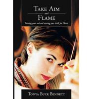 Take Aim and Flame: Focusing Your Zeal and Stirring Your Thrill for Christ