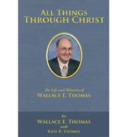 All Things Through Christ: The Life and Ministry of Wallace E. Thomas