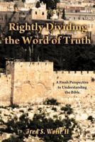 Rightly Dividing the Word of Truth: A Fresh Perspective to Understanding the Bible.