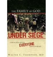 The Family of God Under Siege: A Religious Book Everyone Should Read!