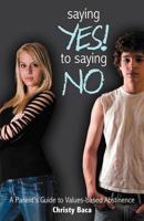 Saying Yes! to Saying No: A parent's guide to values-based abstinence