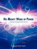 His Mighty Word of Power: A Theological Apologetic Bible Study Aid