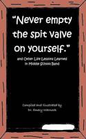 Never Empty the Spit Valve on Yourself.: And Other Life Lessons Learned in Middle School Band