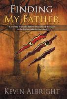 Finding My Father: A Journey from the Father Who Caused the Scars to the Father Who Healed Them
