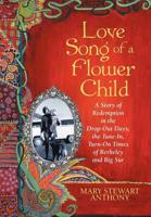Love Song of a Flower Child: A Story of Redemption in the Drop-Out Days; The Tune-In, Turn-On Times of Berkeley and Big Sur