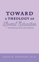 Toward a Theology of Special Education: Integrating Faith and Practice