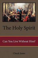 The Holy Spirit: Can You Live Without Him?