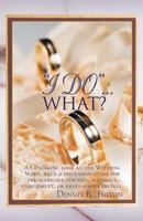 I Do...What?: An Engaging Look at the Wedding Vows, with a Discussion Guide for Pre-Marriage Counsel, Marriage Enrichment, or Small