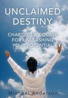 Unclaimed Destiny: Charting a Course for Unleashing Your Potential