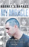 My Miracle: Life Experiences Filled with Overwhelming Truth.