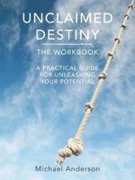 Unclaimed Destiny the Workbook: A Practical Guide for Unleashing Your Potential