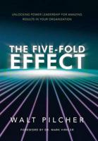 The Five-Fold Effect: Unlocking Power Leadership for Amazing Results in Your Organization