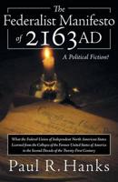 The Federalist Manifesto of 2163 Ad: (What the Federal Union of Independent North American States Learned from the Collapse of the Former United State