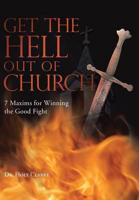 Get the Hell Out of Church: 7 Maxims for Fighting the Good Fight