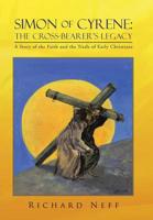 Simon of Cyrene: The Cross-Bearer's Legacy: A Story of the Faith and the Trials of Early Christians