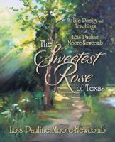 The Sweetest Rose of Texas: The Life Poetry and Teachings of Lois Pauline Moore-Newcomb