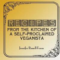 Recipes From The Kitchen Of A Self-Proclaimed Veganista