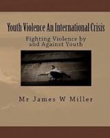 Youth Violence An International Crisis: Fighting Violence by and Against Youth