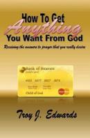 How to Get Anything You Want from God